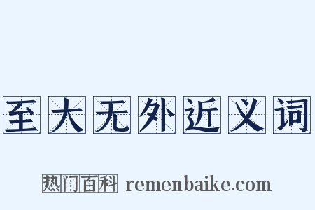 至大无外近义词是什么意思的图片